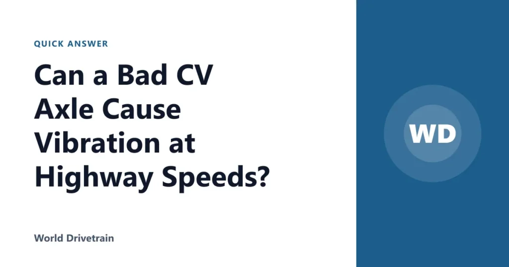 Can a Bad CV Axle Cause Vibration at Highway Speeds?