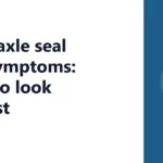 Front axle seal leak symptoms: what to look for first