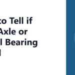 How to Tell if a CV Axle or Wheel Bearing Is Bad