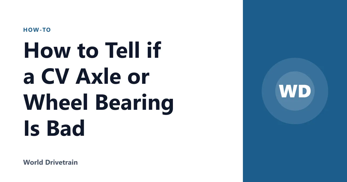 How to Tell if a CV Axle or Wheel Bearing Is Bad