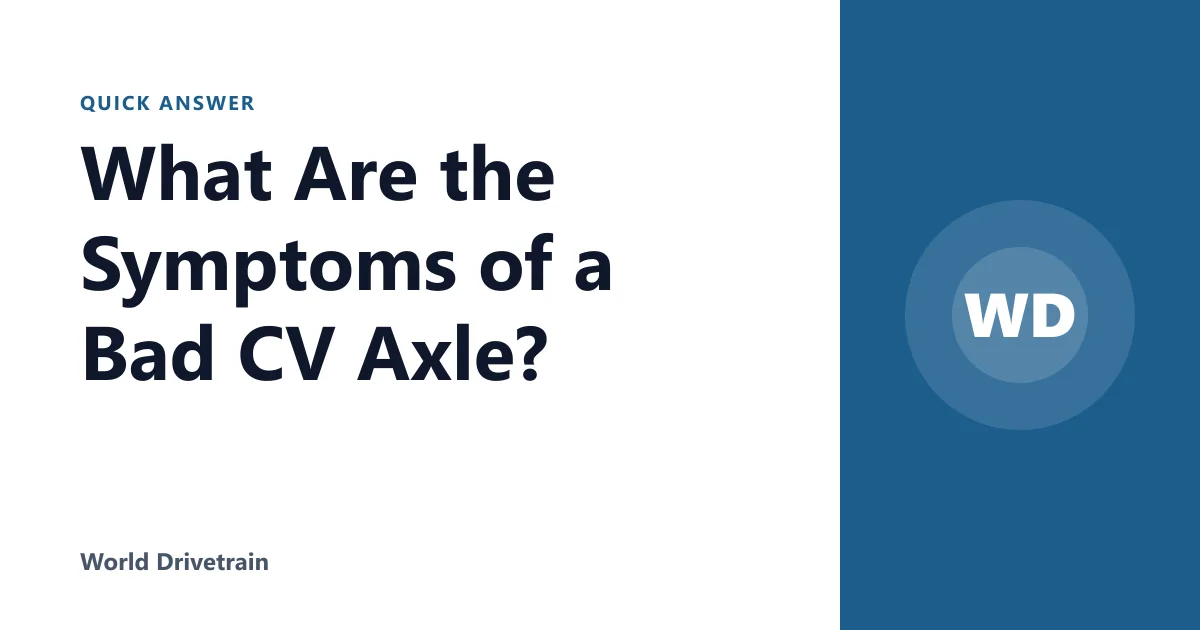 What Are the Symptoms of a Bad CV Axle?
