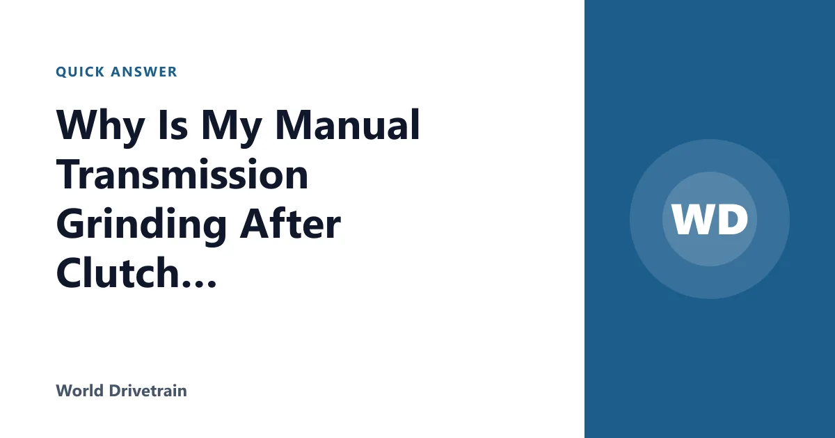 Why Is My Manual Transmission Grinding After Clutch Replacement?